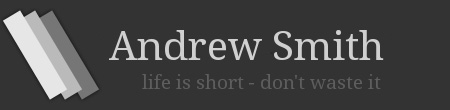 Andrew Smith: life is short - don't waste it